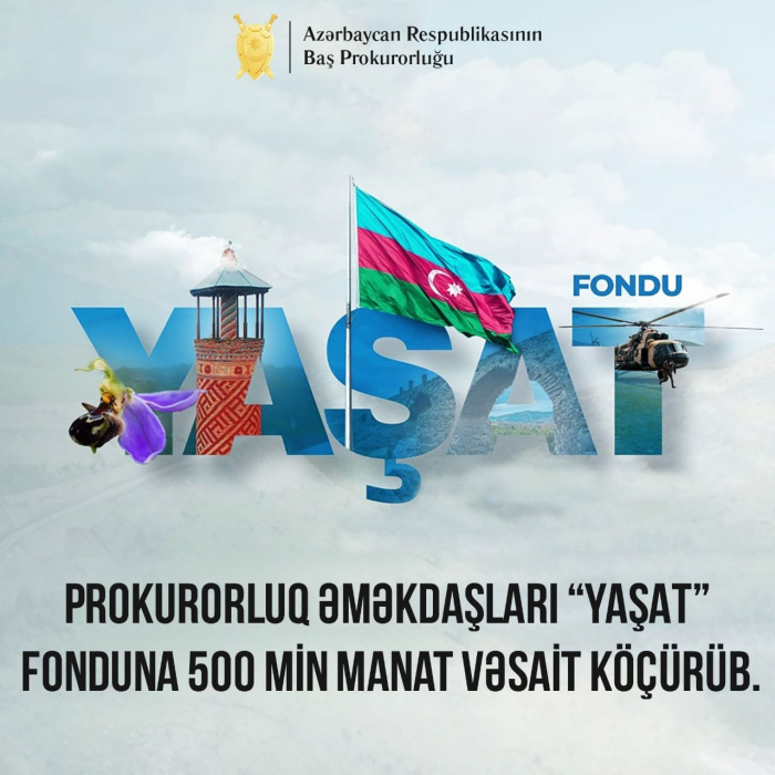  Baş Prokurorluq “YAŞAT” Fonduna 500 min manat köçürdü 