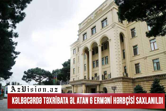   Kəlbəcərdə təxribata əl atan 6 erməni hərbçisi saxlanıldı 