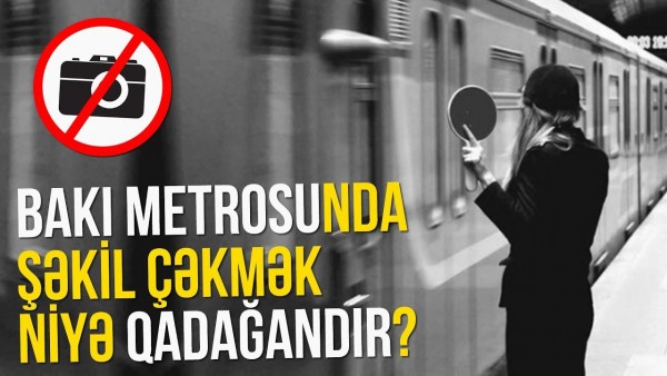    Metroda niyə şəkil çəkdirə bilmərik? -    Səbəbi açıqlandı      