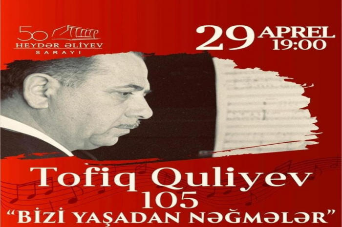       Tofiq Quliyevin    105 illiyi münasibətilə konsert proqramı olacaq   