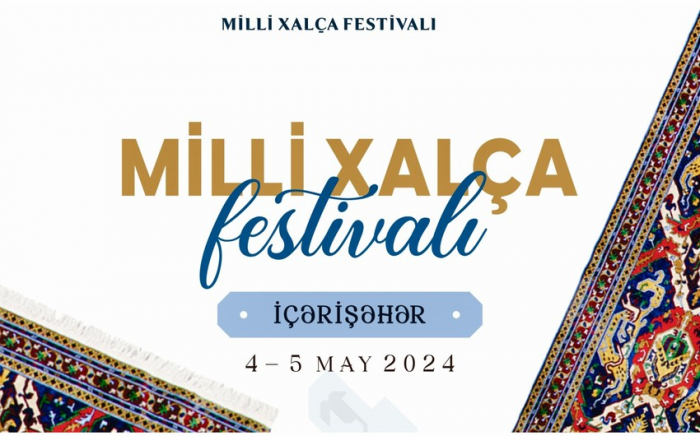  "İçərişəhər" DTMQ İdarəsi və "Azərxalça" ASC-nin təşkilatçılığı ilə Azərbaycanda ilk Milli Xalça Festivali keçiriləcək
