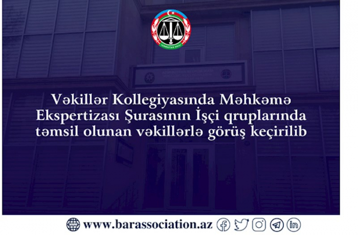 ARVK-nin Ekspertizası Şurasının İşçi qruplarında olan vəkillərlə görüş keçirilib 