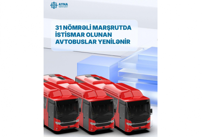 31 nömrəli marşrutda istismar olunan avtobuslar yenilənir