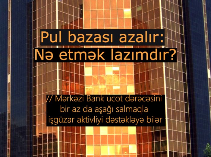    Pul bazası azalır: Nə etmək lazımdır?    | TƏHLİL      
