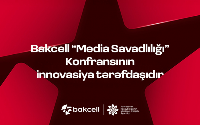 Bakcell “Media Savadlılığı” Konfransının innovasiya tərəfdaşıdır  
