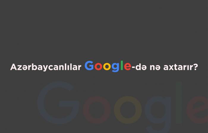 Azərbaycanlılar google-da nə axtarır? - İnfoqrafika 
